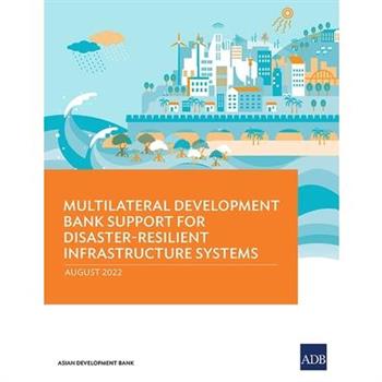 Multilateral Development Bank Support for Disaster-Resilient Infrastructure Systems