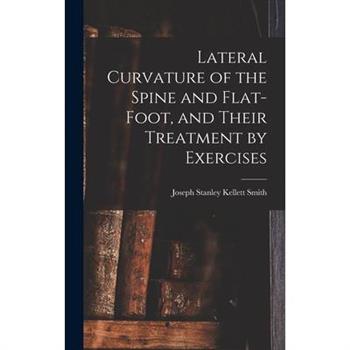 Lateral Curvature of the Spine and Flat-Foot, and Their Treatment by Exercises