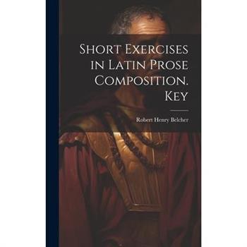 Short Exercises in Latin Prose Composition. Key