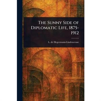 The Sunny Side of Diplomatic Life, 1875-1912