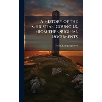 A History of the Christian Councils, From the Original Documents