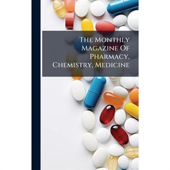 The Monthly Magazine Of Pharmacy, Chemistry, Medicine