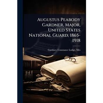 Augustus Peabody Gardner, Major, United States National Guard, 1865-1918