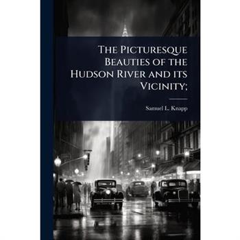 The Picturesque Beauties of the Hudson River and its Vicinity;