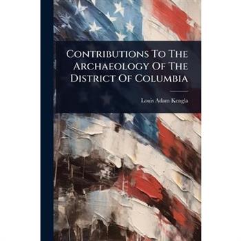 Contributions To The Archaeology Of The District Of Columbia