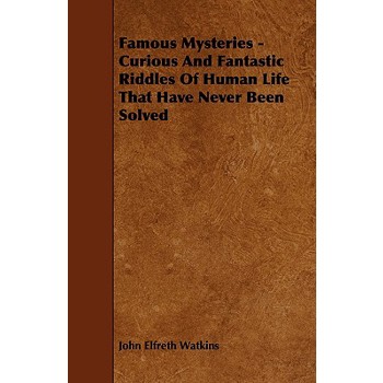 Famous Mysteries - Curious And Fantastic Riddles Of Human Life That Have Never Been Solved