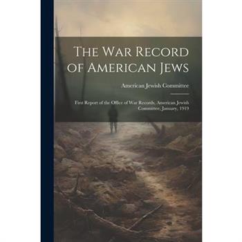 The war Record of American Jews; First Report of the Office of war Records, American Jewish Committee, January, 1919