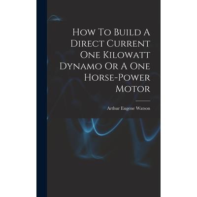 How To Build A Direct Current One Kilowatt Dynamo Or A One Horse-power Motor