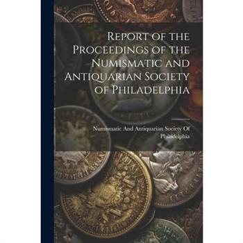 Report of the Proceedings of the Numismatic and Antiquarian Society of Philadelphia