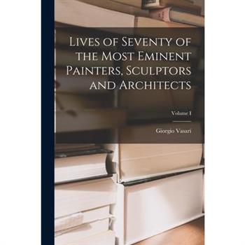 Lives of Seventy of the Most Eminent Painters, Sculptors and Architects; Volume I
