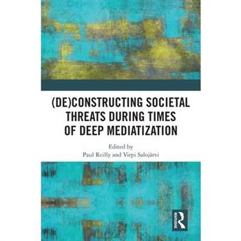 (De)constructing Societal Threats During Times of Deep Mediatization