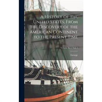 A History of the United States, From the Discovery of the American Continent to the Present Time; Volume set 1 vol. 1