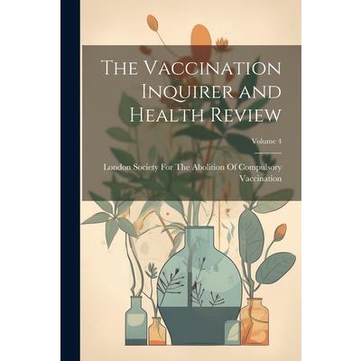 The Vaccination Inquirer and Health Review; Volume 4