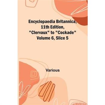 Encyclopaedia Britannica, 11Th Edition, ”Clervaux” To ”Cockade” Volume 6, Slice 5