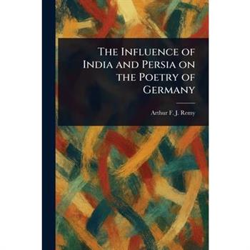 The Influence of India and Persia on the Poetry of Germany