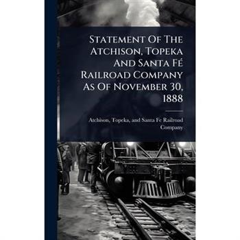 Statement Of The Atchison, Topeka And Santa F?(c) Railroad Company As Of November 30, 1888