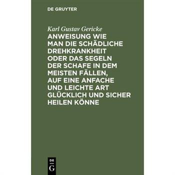 Anweisung wie man die sch瓣dliche Drehkrankheit oder das Segeln der Schafe in dem meisten F瓣llen, auf eine anfache und leichte Art gl羹cklich und sicher heilen k繹nne