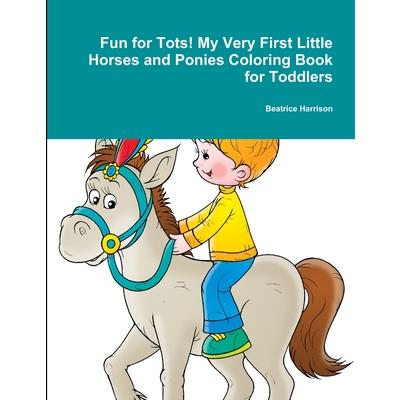 Fun for Tots! My Very First Little Horses and Ponies Coloring Book for Toddlers
