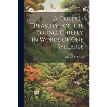 A Golden Treasury for the Young, Chiefly in Words of One Syllable