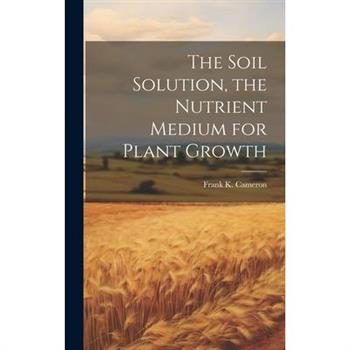 The Soil Solution, the Nutrient Medium for Plant Growth