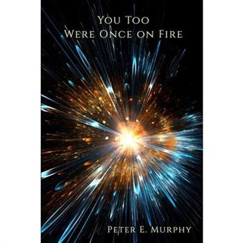 You Too Were Once on Fire