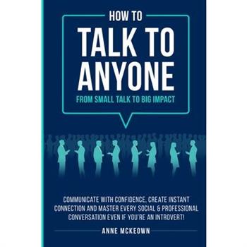 How to Talk to Anyone From Small Talk to Big Impact