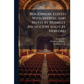 Ben Jonson. Edited With Introd. and Notes by Brinsley Nicholson and C.H. Herford
