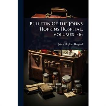 Bulletin Of The Johns Hopkins Hospital, Volumes 1-16