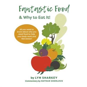 Fantastic Food & Why To Eat It!