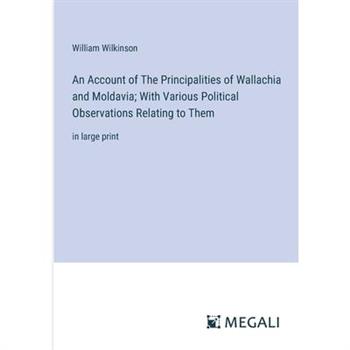 An Account of The Principalities of Wallachia and Moldavia; With Various Political Observations Relating to Them
