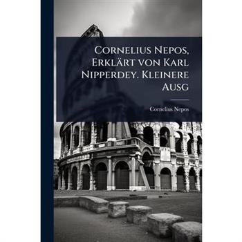 Cornelius Nepos, Erkl瓣rt von Karl Nipperdey. Kleinere Ausg