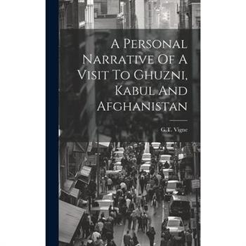A Personal Narrative Of A Visit To Ghuzni, Kabul And Afghanistan