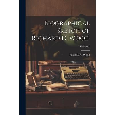 Biographical Sketch of Richard D. Wood; Volume 1