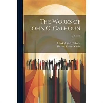 The Works of John C. Calhoun; Volume 3