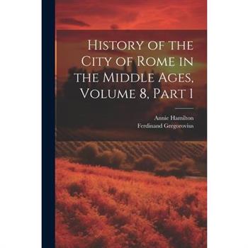 History of the City of Rome in the Middle Ages, Volume 8, part 1