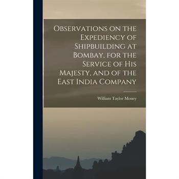 Observations on the Expediency of Shipbuilding at Bombay, for the Service of His Majesty, and of the East India Company