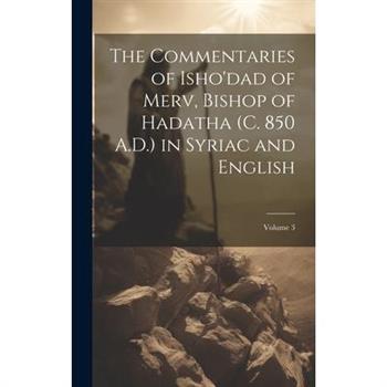 The Commentaries of Isho'dad of Merv, Bishop of Hadatha (c. 850 A.D.) in Syriac and English; Volume 3