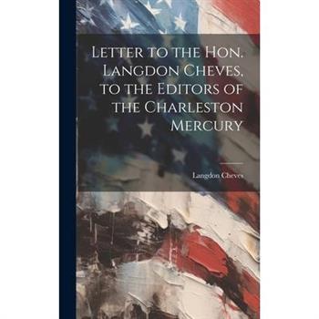 Letter to the Hon. Langdon Cheves, to the Editors of the Charleston Mercury