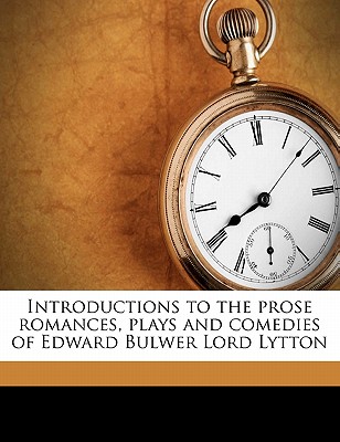 Introductions to the Prose Romances, Plays and Comedies of Edward Bulwer Lord Lytton