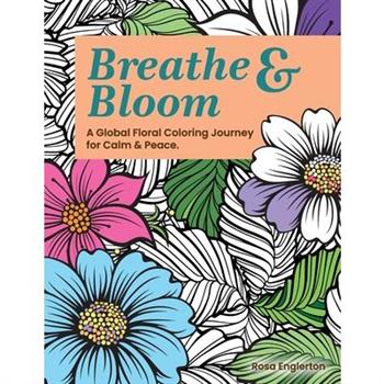 Breathe & Bloom. A Global Floral Coloring Journey for Calm & Peace.
