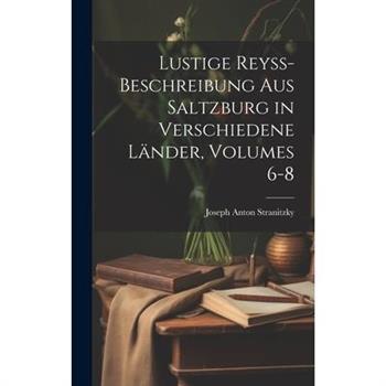 Lustige Reyss-Beschreibung Aus Saltzburg in Verschiedene L瓣nder, Volumes 6-8