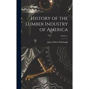 History of the Lumber Industry of America; Volume 1