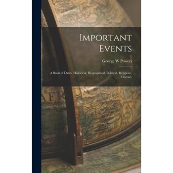 Important Events; a Book of Dates, Historical, Biographical, Political, Religious, Literary
