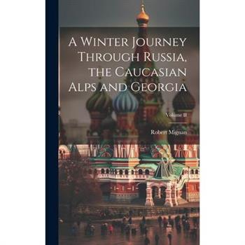 A Winter Journey Through Russia, the Caucasian Alps and Georgia; Volume II