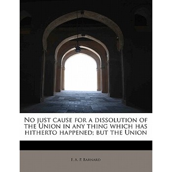No Just Cause for a Dissolution of the Union in Any Thing Which Has Hitherto Happened; But the Union
