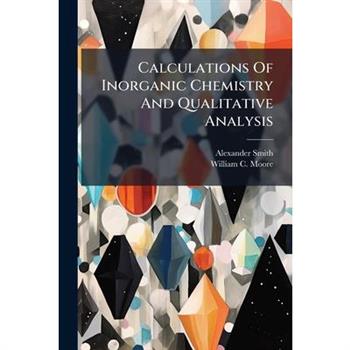 Calculations Of Inorganic Chemistry And Qualitative Analysis