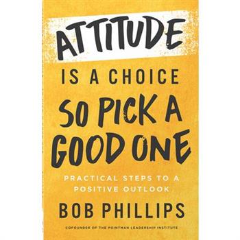Attitude Is a Choice--So Pick a Good One
