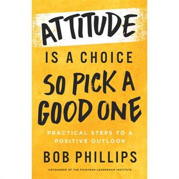 Attitude Is a Choice--So Pick a Good One