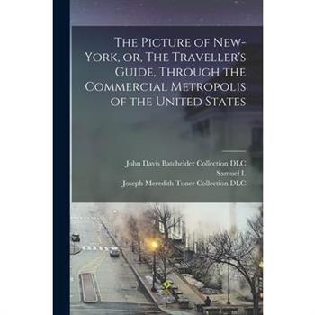 The Picture of New-York, or, The Traveller's Guide, Through the Commercial Metropolis of the United States