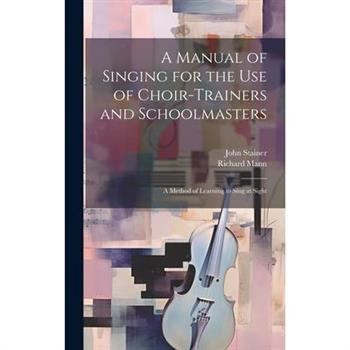 A Manual of Singing for the use of Choir-trainers and Schoolmasters